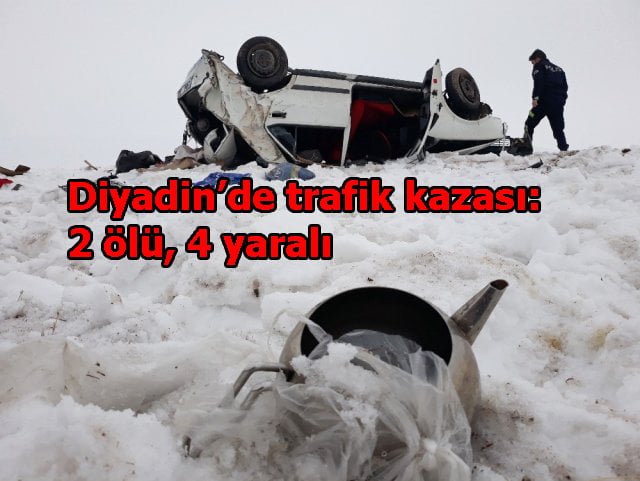 Diyadin'de trafik kazası: 2 ölü, 4 yaralı
