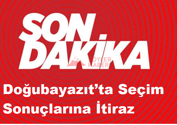 Doğubayazıt'ta Seçim Sonuçlarına İtiraz