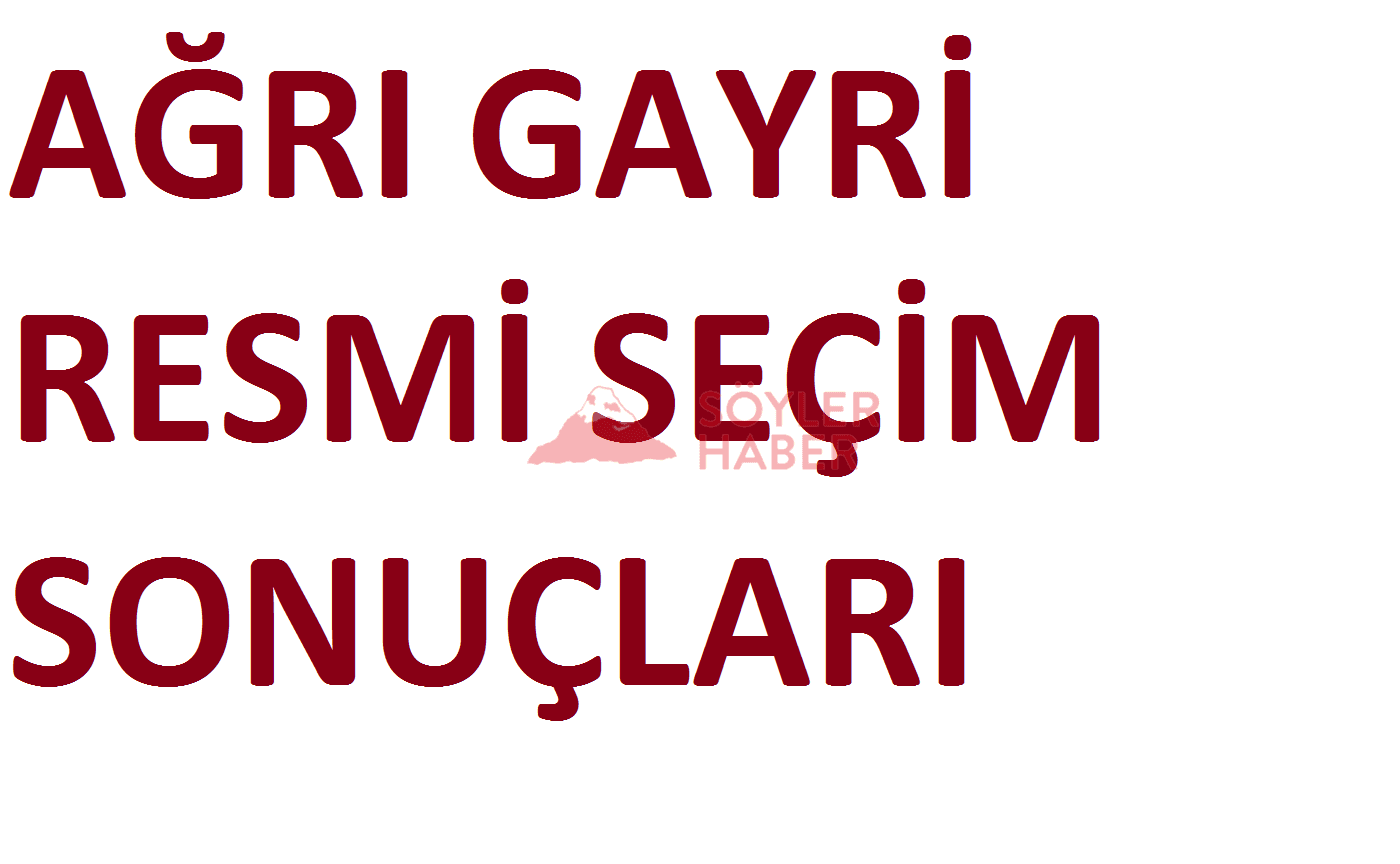 AĞRI GAYRİ RESMİ SEÇİM SONUÇLARI
