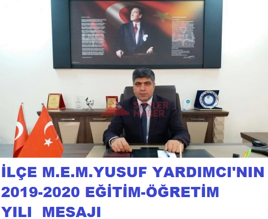 İLÇE M.E.M. YUSUF YARDIMCI'NIN 2019-2020 EĞİTİM-ÖĞRETİM YILI  MESAJI