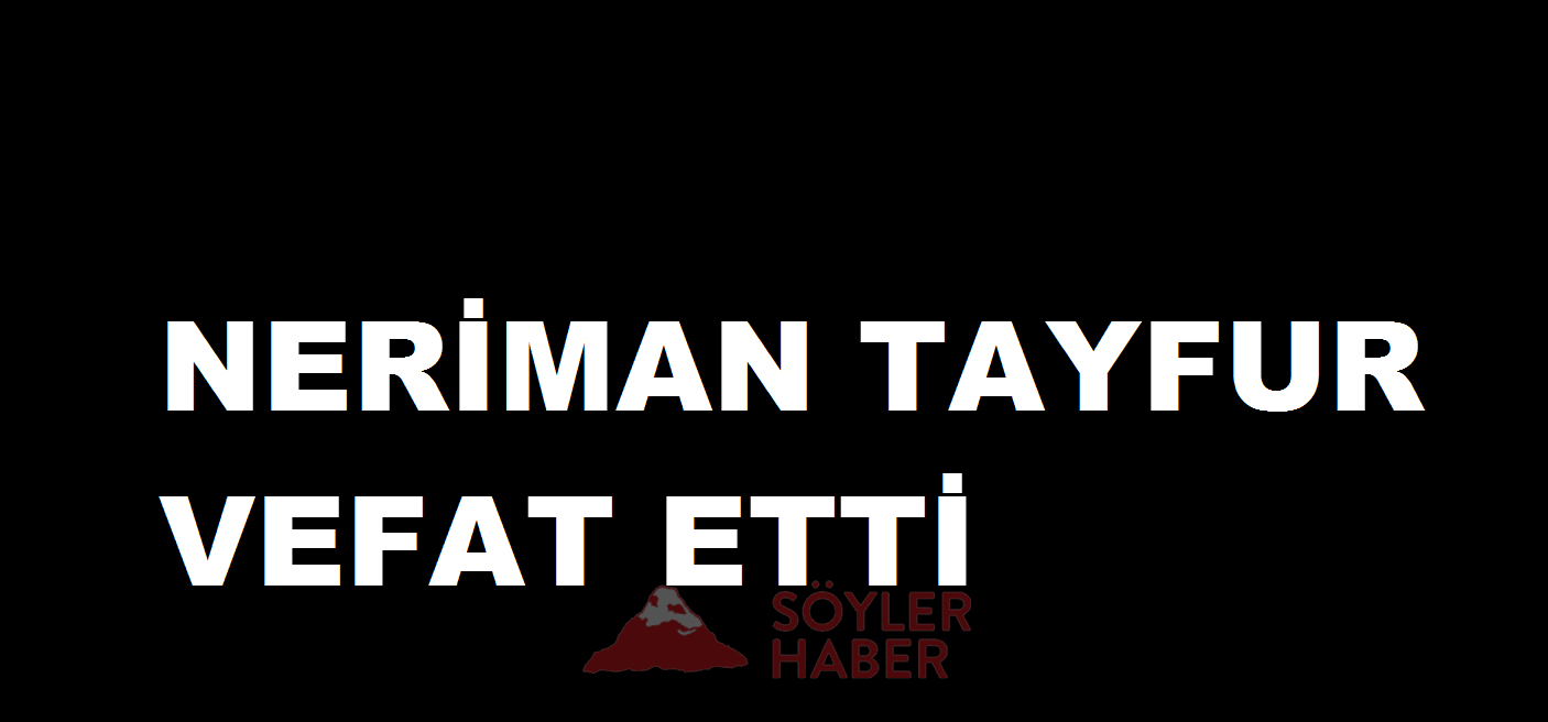 NERİMAN TAYFUR VEFAT ETTİ