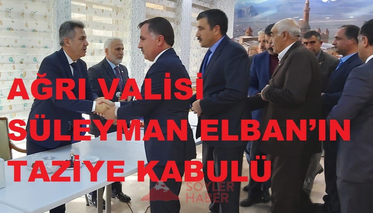 AĞRI VALİSİ SÜLEYMAN ELBAN'IN TAZİYE KABULÜ