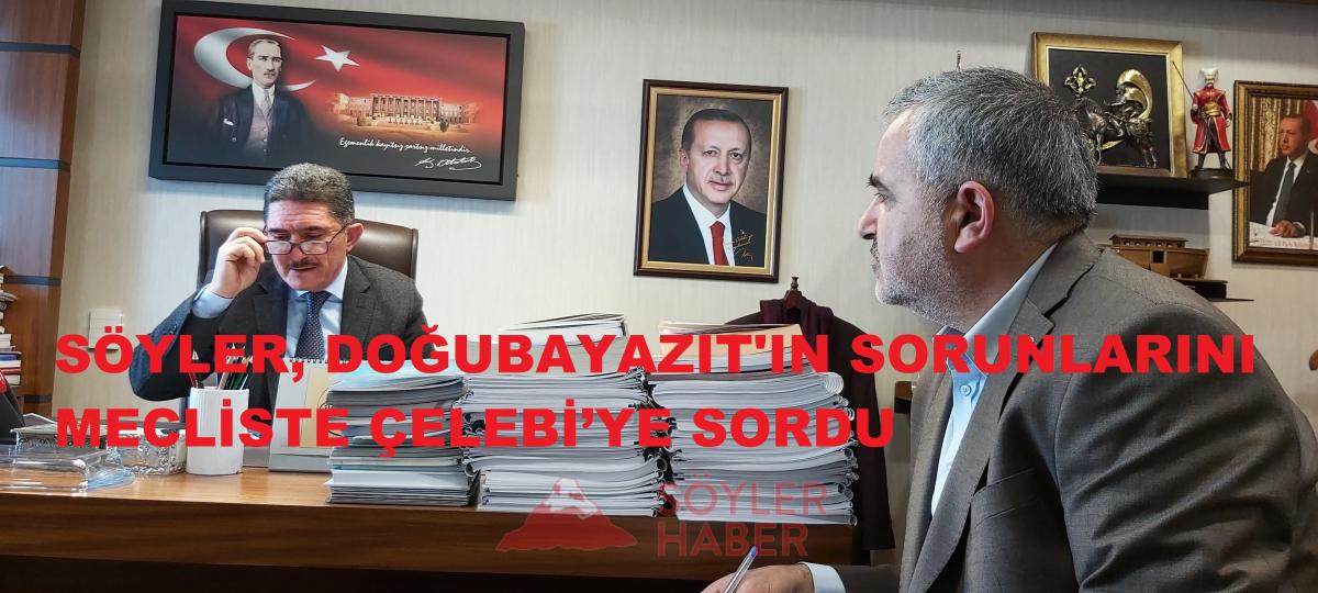 SÖYLER, DOĞUBAYAZIT'IN SORUNLARINI MECLİSTE ÇELEBİ'YE SORDU