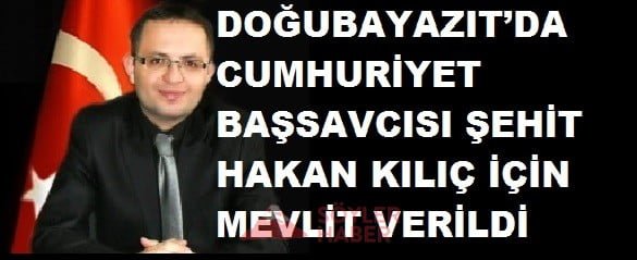 DOĞUBAYAZIT'DA ŞEHİT BAŞSAVCI HAKAN KILIÇ İÇİN MEVLİT VERİLDİ