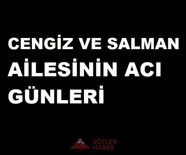 CENGİZ VE SALMAN AİLESİNİN ACI GÜNLERİ