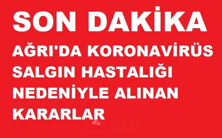 AĞRI VALİLİĞİNDEN SON DAKİKA KARARLARI