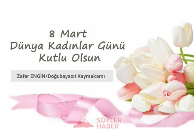 DOĞUBAYAZIT KAYMAKAMI ENGİN'İN 8 MART DÜNYA KADINLAR GÜNÜ MESAJI