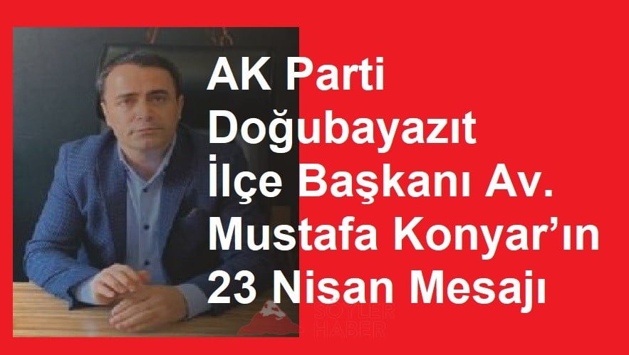 AK Parti Doğubayazıt İlçe Başkanı Av. Konyar'ın 23 Nisan Mesajı