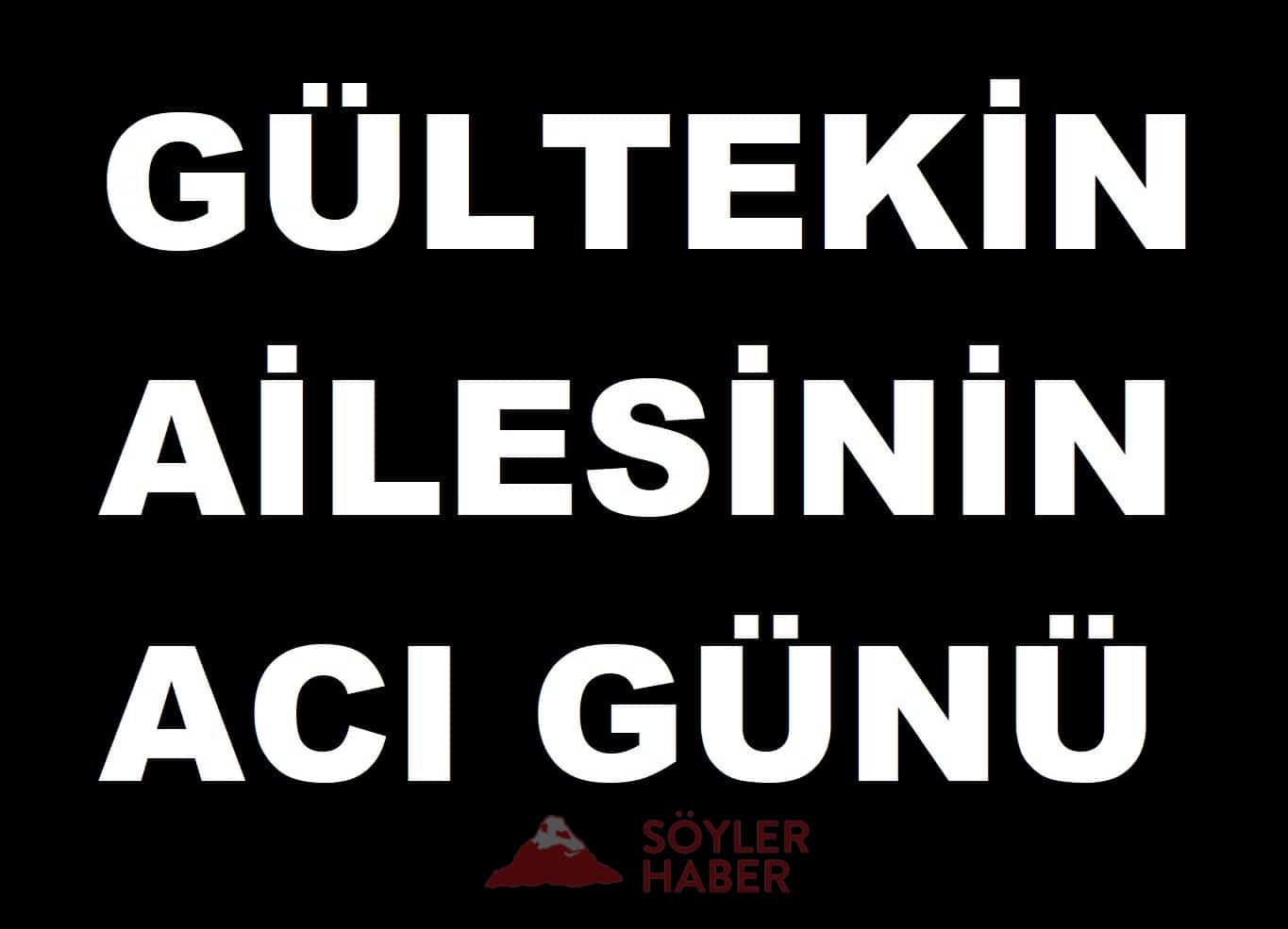 GÜLTEKİN AİLESİNİN ACI GÜNÜ