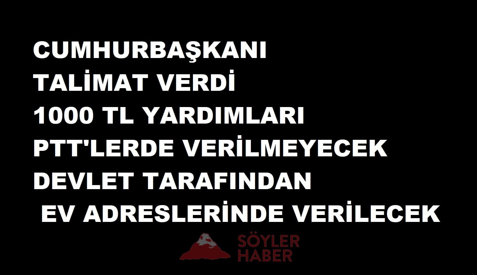 CUMHURBAŞKANI TALİMAT VERDİ 1000 TL YARDIMLAR PTT'DE DEĞİL EVLERDE VERİLECEK