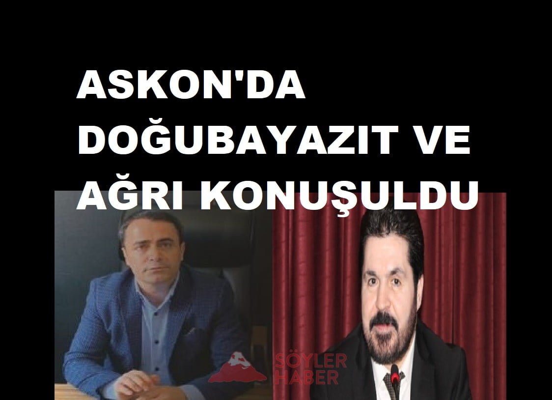 KONYAR VE SAYAN, ASKON'DA DOĞUBAYAZIT VE AĞRI'NIN SORUNLARINI DİLE GETİRDİLER