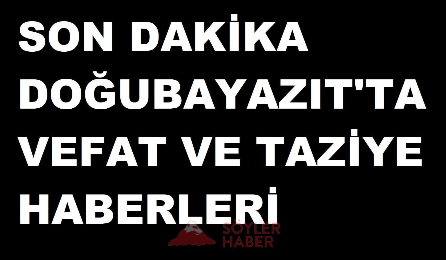 DOĞUBAYAZIT'DA VEFAT HABERLERİ