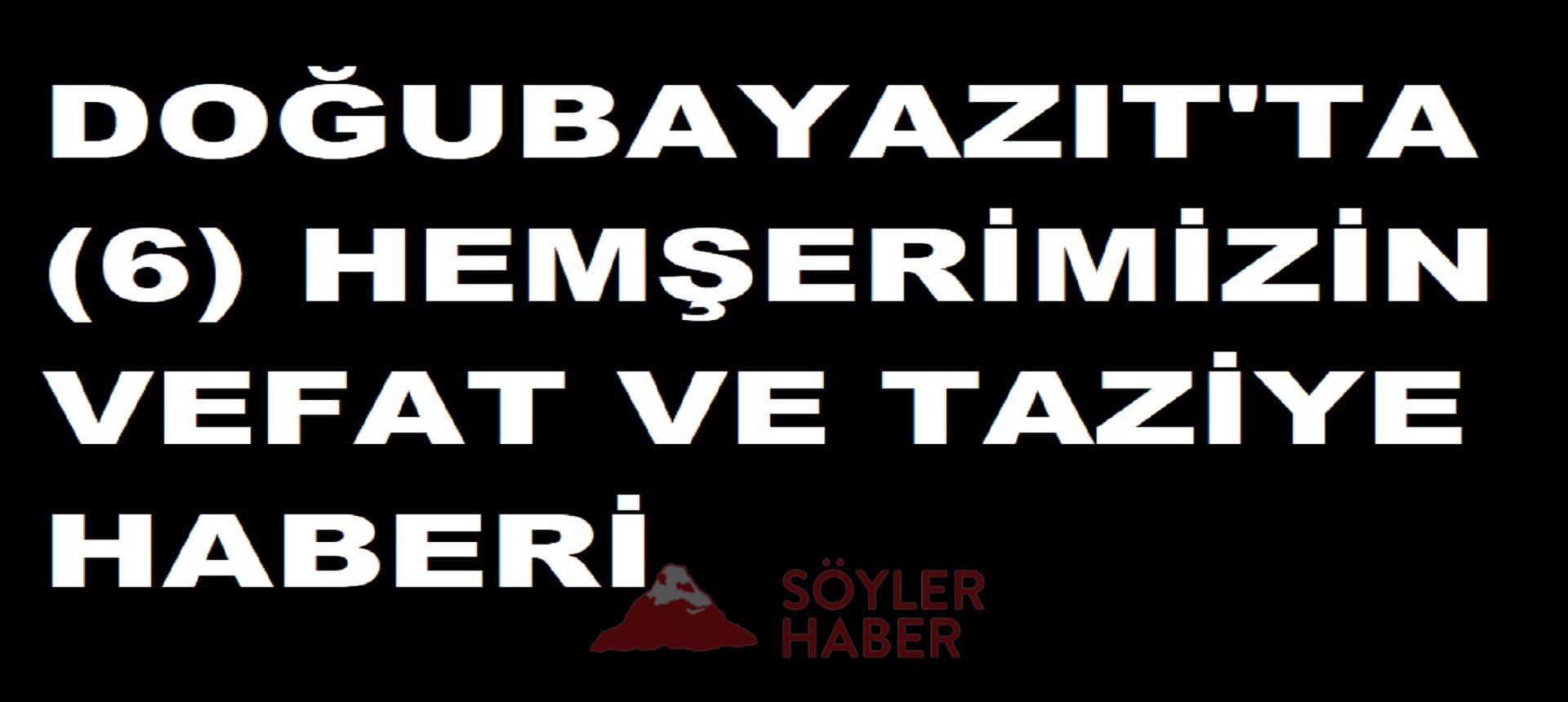 DOĞUBAYAZIT'TA 6 VEFAT HABERİ