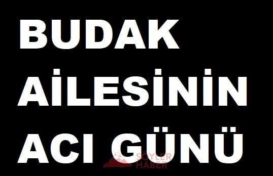 BUDAK AİLESİNİN ACI GÜNÜ