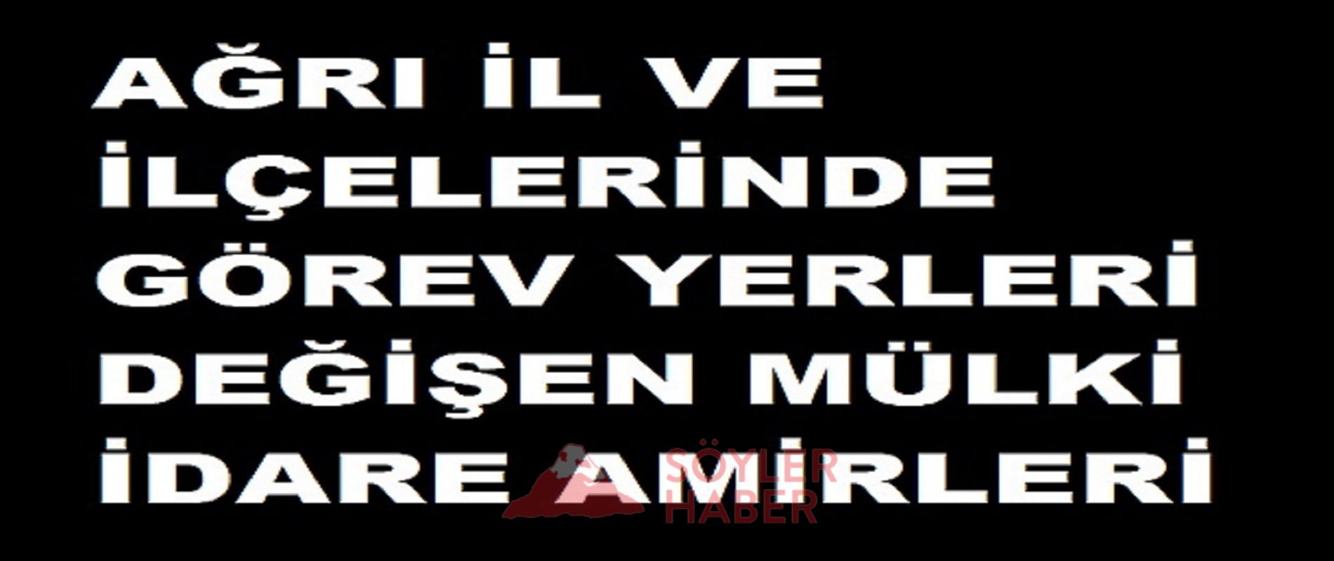 AĞRI İL VE İLÇELERİNDE GÖREV YERLERİ DEĞİŞEN MÜLKİ İDARE AMİRLERİ