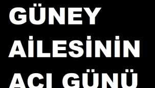 GÜNEY AİLESİNİN ACI GÜNÜ