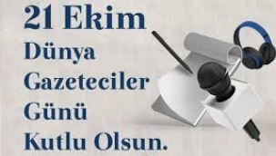 21 EKİM GAZETECİLER GÜNÜ DOLAYSIYLA YAYIMLANAN MESAJLAR