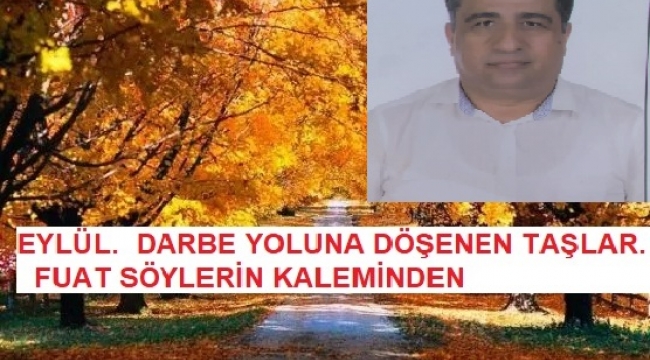  EYLÜL.  DARBE YOLUNA DÖŞENEN TAŞLAR.  FUAT SÖYLERİN KALEMİNDEN