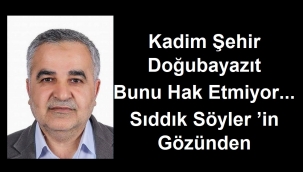 Kadim Şehir Doğubayazıt Bunu Hak Etmiyor... Sıddık Söyler 'in Gözünden