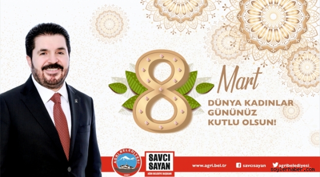 AĞRI BELEDİYE BAŞKANI SAVCI SAYAN'IN 8 MART DÜNYA KADINLAR GÜNÜ MESAJI