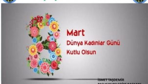 TAŞLIÇAY BELEDİYE BAŞKANI İSMET TAŞDEMİR'İN 8 MART DÜNYA KADINLAR GÜNÜ MESAJI
