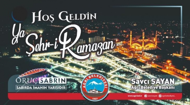 Ağrı Belediye Başkanı Savcı Sayan'dan Ramazan ayı mesajı