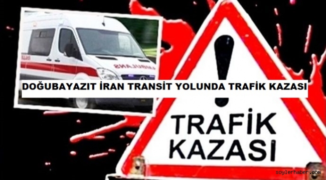 ​​​​​​​DOĞUBAYAZIT İRAN TRANSİT YOLUNDA TRAFİK KAZASI İBRAHİM SÖKMENCİ HAYATINI KAYBETTİ