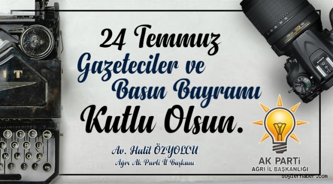 AK PARTİ AĞRI İL BAŞKANI AV. HALİL ÖZYOLCU "24 TEMMUZ GAZETECİLER VE BASIN BAYRAMI" DOLAYISIYLA BİR MESAJ YAYIMLADI.