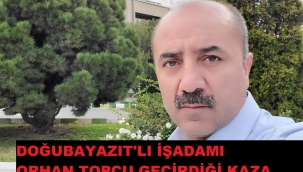 ORHAN TOPÇU DOĞUBAYAZIT'TA MEYDANA GELEN KAZADA VEFAT ETTİ