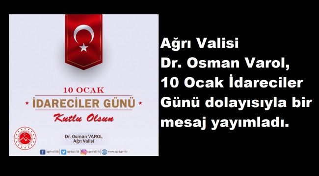 Ağrı Valisi Dr. Osman Varol, 10 Ocak İdareciler Günü dolayısıyla bir mesaj yayımladı.