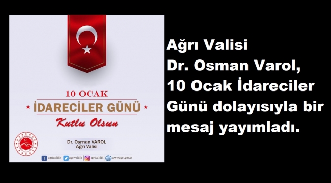 Ağrı Valisi Dr. Osman Varol, 10 Ocak İdareciler Günü dolayısıyla bir mesaj yayımladı.