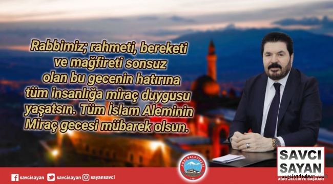 Ağrı Belediye Başkanı Savcı Sayan, Miraç Kandili Dolaysıyla Bir Mesaj Yayımladı