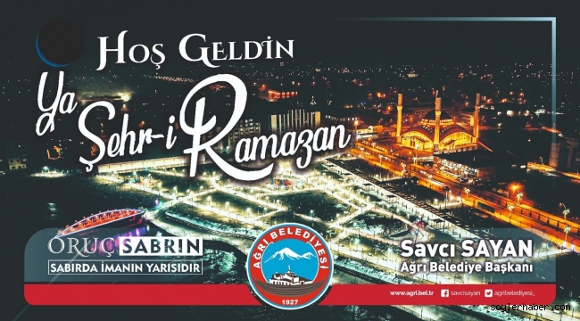 Ağrı Belediye Başkanı Savcı Sayan'ın Ramazan Ayı Mesajı