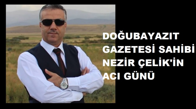 ​​​​​​​NEZİR ÇELİK'İN ABLASI VEFAT ETTİ