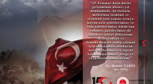 ​​​​​​​Ağrı Valisi Dr. Osman Varol,15 Temmuz Şehitlerini Anma, Demokrasi ve Milli Birlik Günü dolayısıyla bir mesaj yayımladı.
