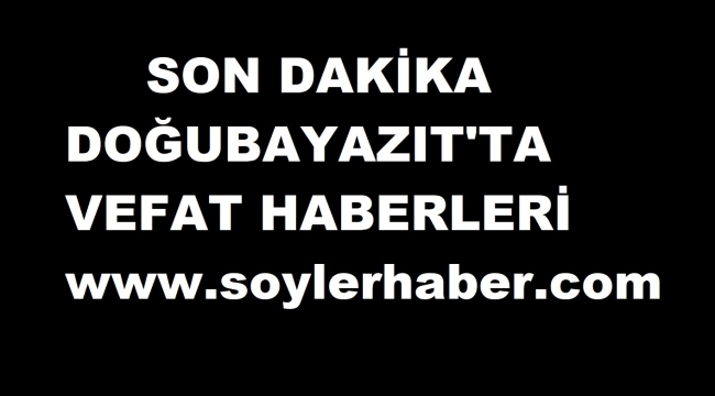 DOĞUBAYAZIT'TA BATUR, KARAKUŞ, SARIHAN VE AKBAŞ AİLELERİNİN ACI GÜNÜ