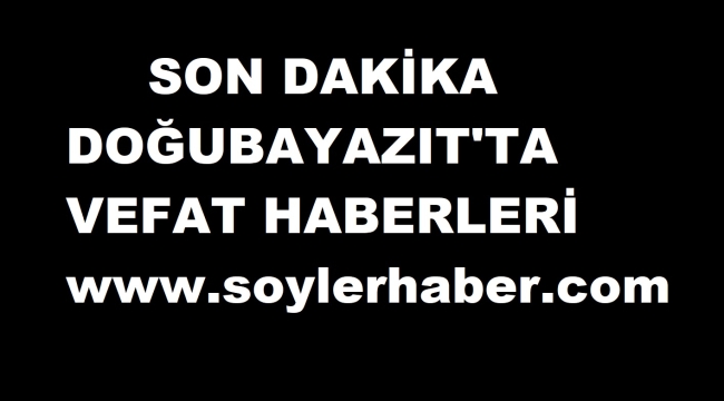  DOĞUBAYAZIT'TA BATUR, KARAKUŞ, SARIHAN VE AKBAŞ AİLELERİNİN ACI GÜNÜ