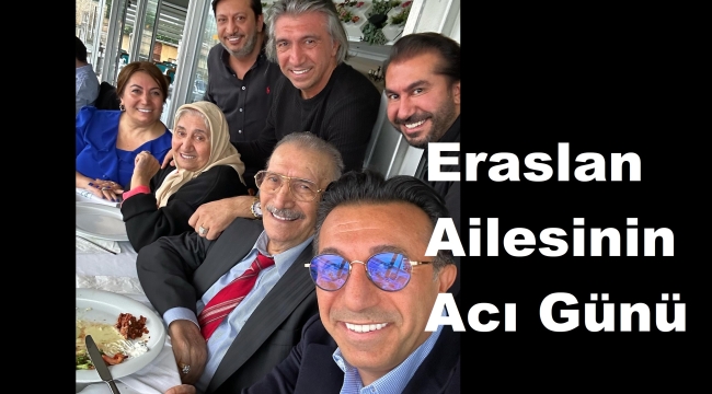 ERASLAN AİLESİNİN ACI GÜNÜ