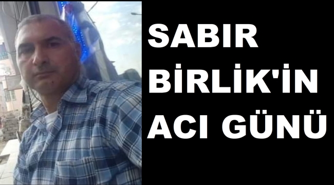 BİRLİK AİLESİNİN ACI GÜNÜ