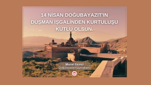 Kaymakam Ekinci'nin 14 Nisan Doğubayazıt'ın Düşman İşgalinden Kurtuluşunun 105. Yıldönümü Mesajı