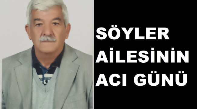 SÖYLER AİLESİNİN ACI GÜNÜ