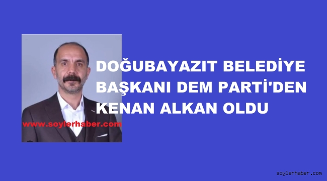 DOĞUBAYAZIT BELEDİYE BAŞKANI KENAN ALKAN