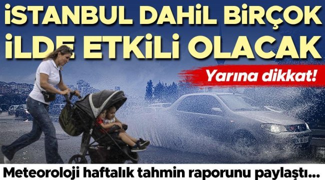 Meteoroloji haftalık tahmin raporunu paylaştı... Yarına dikkat! İstanbul dahil birçok ilde etkili olacak