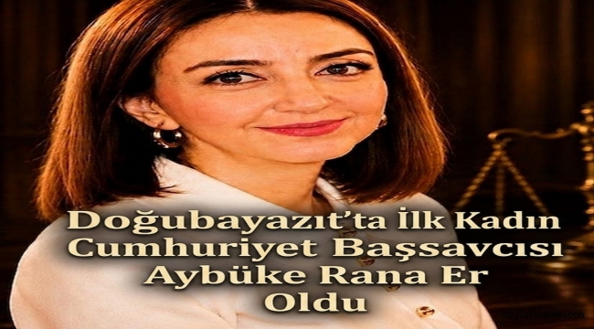 Doğubayazıt'a Tarihi Atama: İlçenin İlk Kadın Cumhuriyet Başsavcısı Aybüke Rana Er Oldu